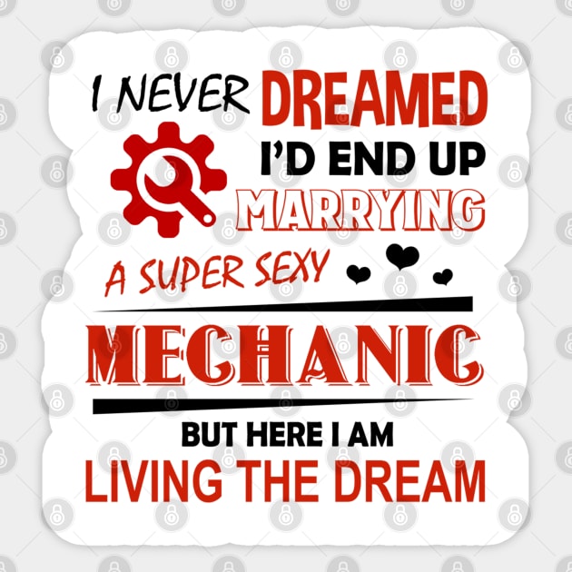 I never dreamed I'd end Up marrying a super sexy Mechanic But Here I am Living the dream Sticker by vip.pro123